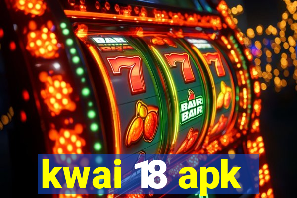 kwai 18 apk